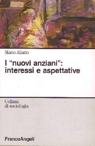 ALLARIO MARIO, I nuovi anziani. Interessi e aspettative