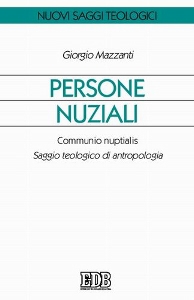 MAZZANTI GIORGIO, Persone nuziali. Saggio teologico di antropologia