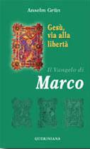 GRUN ANSELM, Ges� via alla libert�. Il Vangelo di Marco