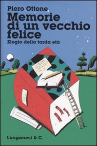 OTTONE PIERO, Memorie di un vecchio felice. Elogio della 3� eta