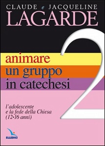 LAGARDE CLAUDE, Animare un gruppo in catechesi. 12- 16 anni