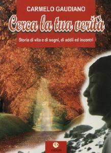 GAUDIANO CARMELO, Cerca la tua verit�. Storia di vita e di sogni..