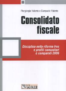 VALENTE PIERGIORGIO, Consolidato fiscale. Disciplina della riforma IRES