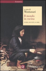 MONTANARI /ED, Il mondo in cucina. Storia identit� scambi