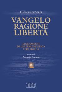PROPPER THOMAS, Vangelo Ragione Libert�. Ermeneutica teologica