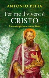 PITTA ANTONIO, Per me il vivere � Cristo Itinerario con San Paolo
