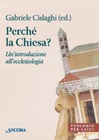 CISLAGHI GABRIELE, Perch� la chiesa? Ecclesiologia