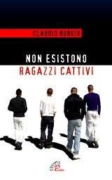 BURGIO CLAUDIO, Non esistono ragazzi cattivi.