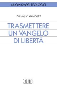 THEOBALD CHRISTOPH, Trasmettere un vangelo di libert�