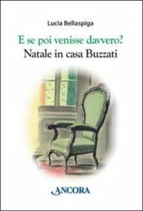 BELLASPIGA LUCIA, E se poi venisse davvero ? Natale in casa Buzzati