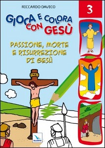 DAVICO RICCARDO, Gioca e colora con Ges� 3.Passione,morte,ressurezi