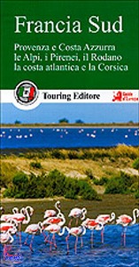 TOURING EDITORE, Francia Sud. Provenza Costa Azzurra Alpi ...