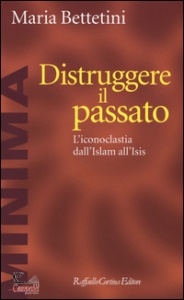 BETTETINI MARIA, Distruggere il passato.