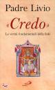 PADRE LIVIO, Credo. Le verit� fondamentali della fede