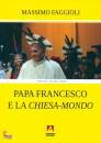 FAGGIOLI MASSIMO, Papa Francesco e la chiesa-mondo