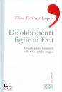 ESTEVEZ LOPEZ ELISA, Disobbedienti figlie di Eva