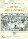 PAPA FRANCESCO, Le Opere di misericordia