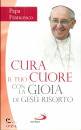 PAPA FRANCESCO, Cura il tuo cuore con la gioia di Ges� risorto