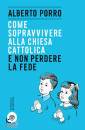 PORRO ALBERTO, Come sopravvivere alla Chiesa Cattolica ...