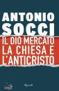 SOCCI ANTONIO, Il dio Mercato, la Chiesa e l