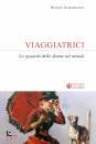 SCARAMUZZINO MANUELA, Viaggiatrici Lo sguardo delle donne sul mondo