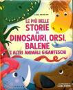 AZZOLINI GIORGI, Le pi� belle storie di dinosauri, orsi, balene ...