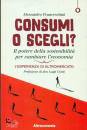 FRANCESCHINI A., Consumi o scegli? Il potere della sostenibilit�
