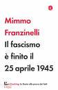 FRANZINELLI MIMMO, Il fascismo � finito il 25 aprile 1945