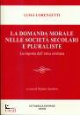 LORENZETTI LUIGI, La domanda morale nelle societ� secolari e ...