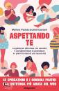 PADULA MARTINA @..., Aspettando te La guida per affrontare con serenit�